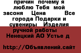 “100 причин, почему я люблю Тебя, мой засоня“ › Цена ­ 700 - Все города Подарки и сувениры » Изделия ручной работы   . Ненецкий АО,Устье д.